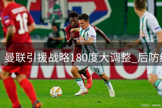 曼联引援战略180度大调整 后防线锁定超级万金油