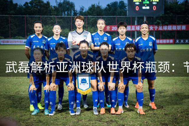 武磊解析亚洲球队世界杯瓶颈：节奏已达标 身体对抗成关键短板