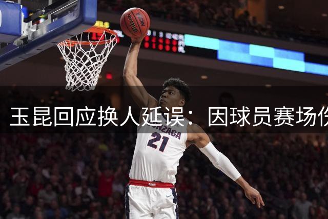 玉昆回应换人延误：因球员赛场伤病突现