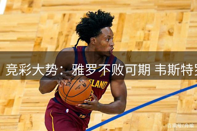 竞彩大势：雅罗不败可期 韦斯特罗斯信心十足