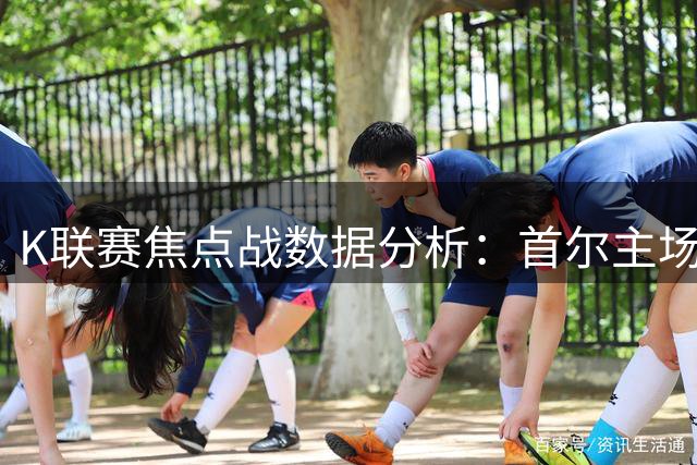 K联赛焦点战数据分析：首尔主场攻防平衡 浦项客场难破铁壁